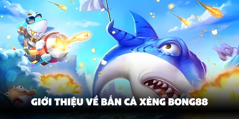 Bắn Cá Xèng Bong88 – Săn Thưởng Lớn, Chơi Thả Ga 2 Tìm hiểu bắn cá xèng Bong88