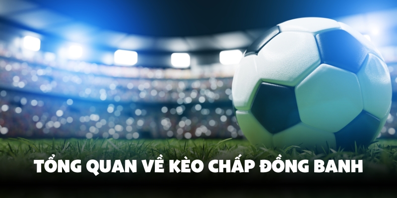 Kèo Chấp Đồng Banh Là Gì? Cược Thả Ga Tại Bong88 2 Sơ lược chung về kèo chấp đồng banh